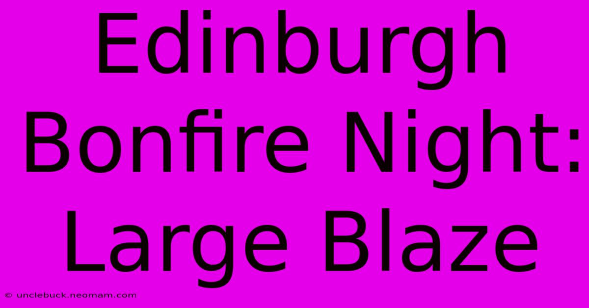 Edinburgh Bonfire Night: Large Blaze