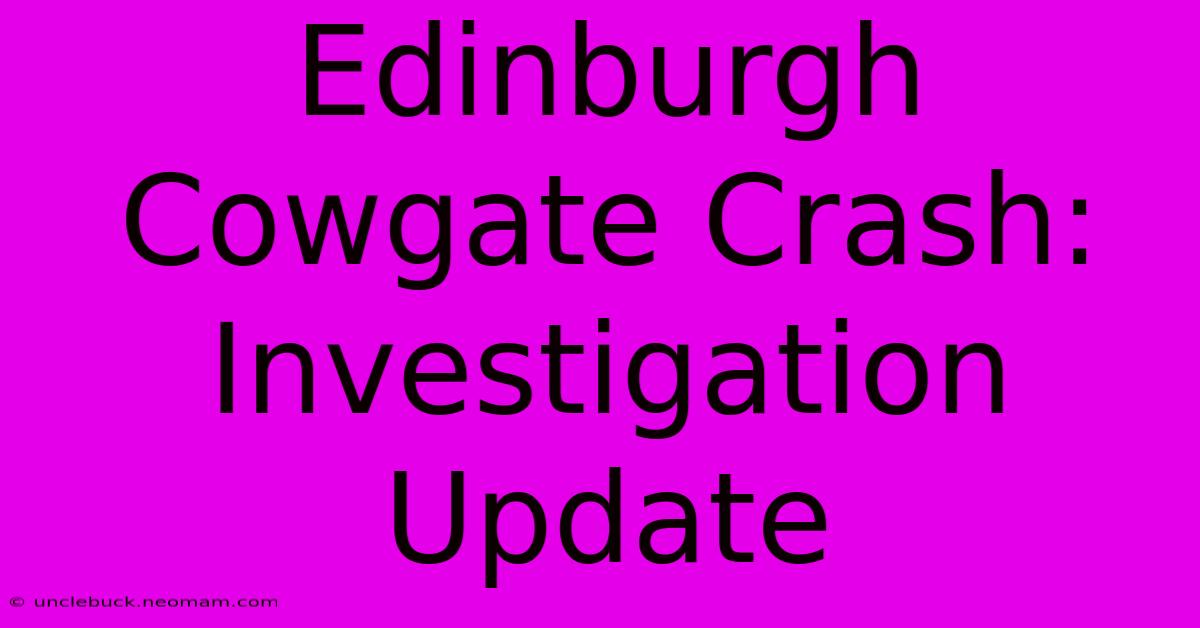 Edinburgh Cowgate Crash: Investigation Update 