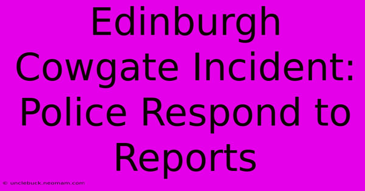 Edinburgh Cowgate Incident: Police Respond To Reports