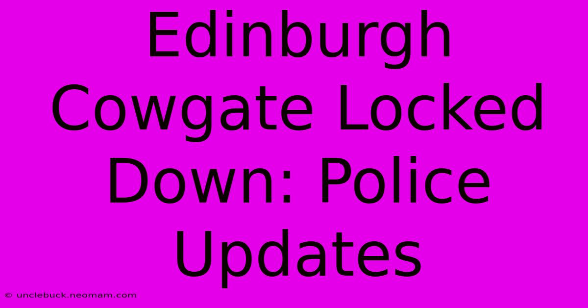 Edinburgh Cowgate Locked Down: Police Updates