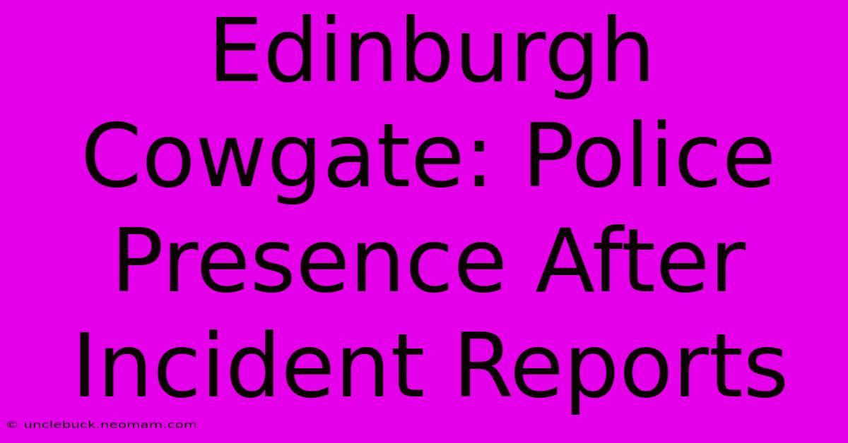 Edinburgh Cowgate: Police Presence After Incident Reports