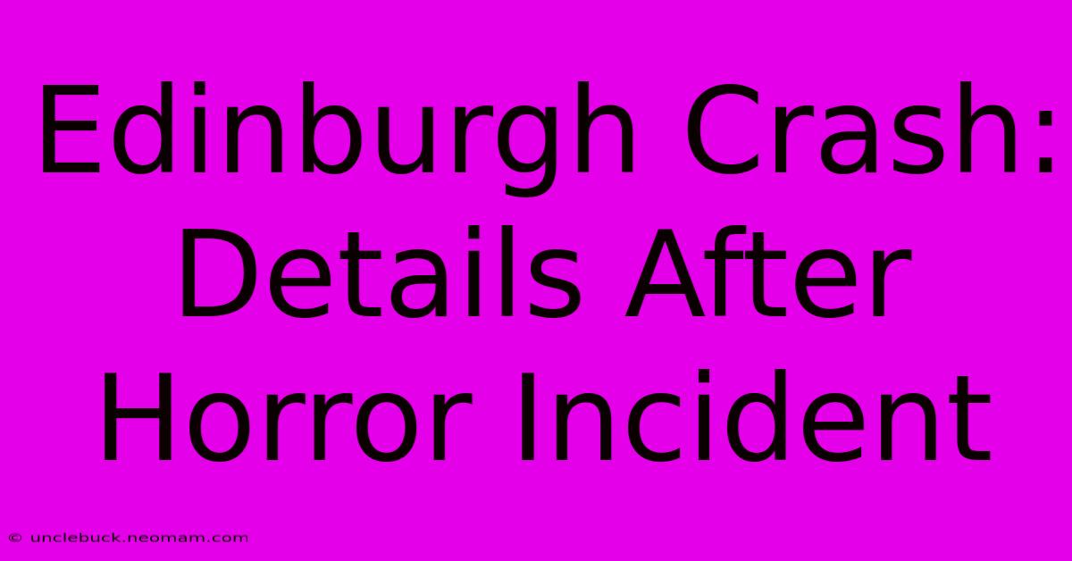 Edinburgh Crash: Details After Horror Incident