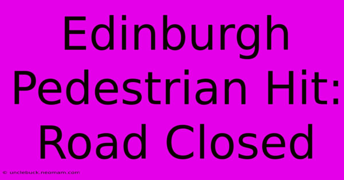 Edinburgh Pedestrian Hit: Road Closed