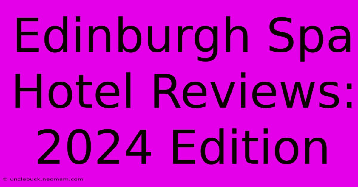 Edinburgh Spa Hotel Reviews: 2024 Edition