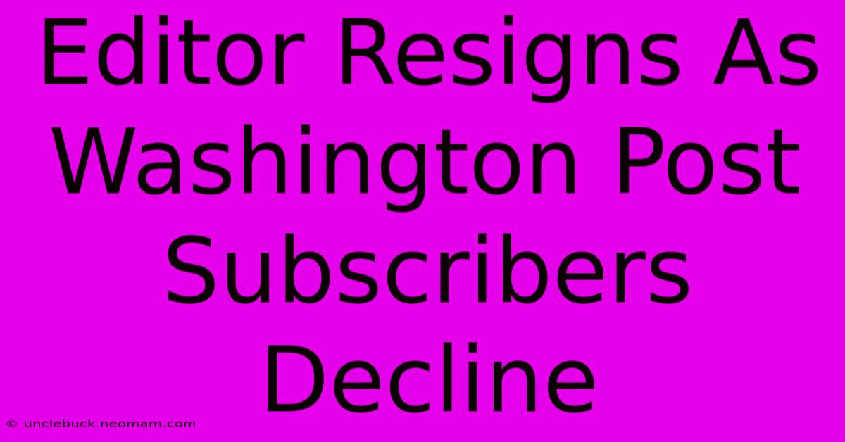 Editor Resigns As Washington Post Subscribers Decline