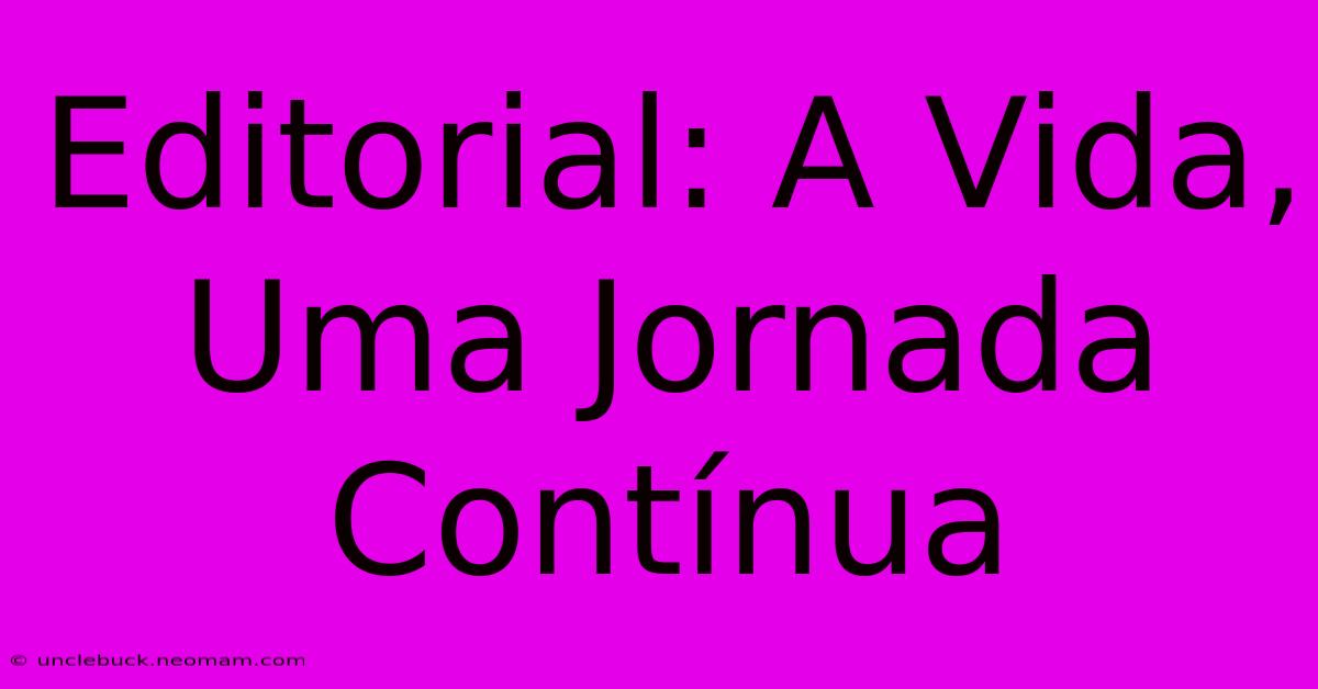 Editorial: A Vida, Uma Jornada Contínua 