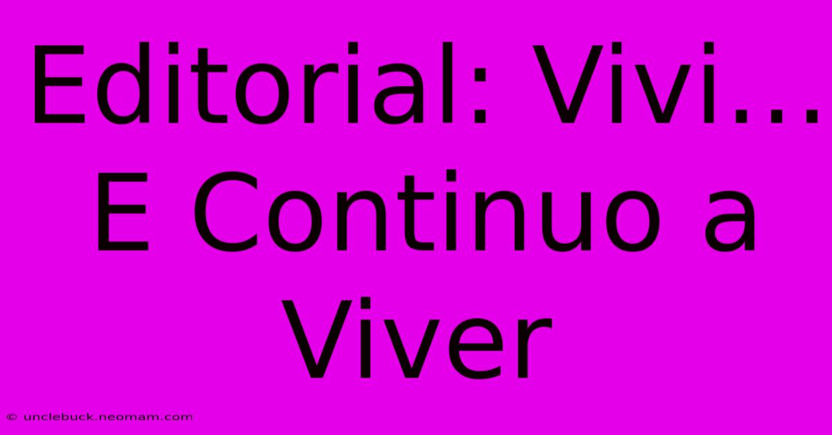 Editorial: Vivi… E Continuo A Viver