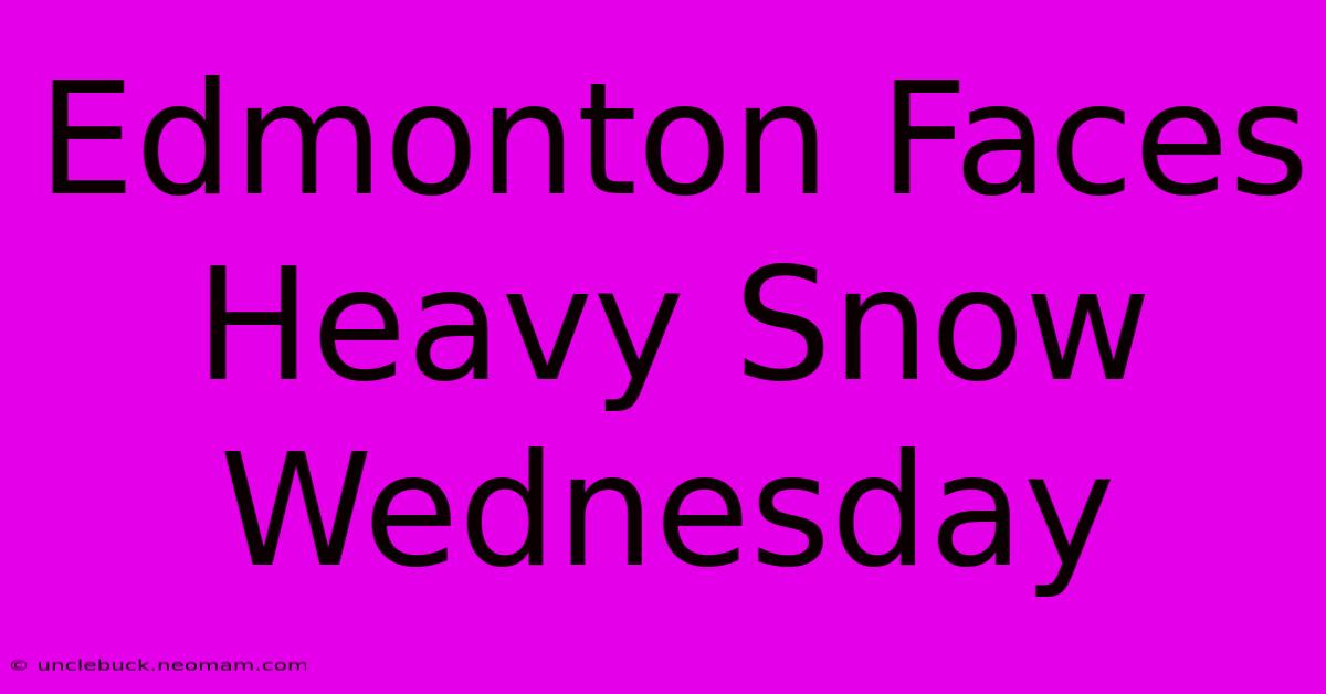 Edmonton Faces Heavy Snow Wednesday