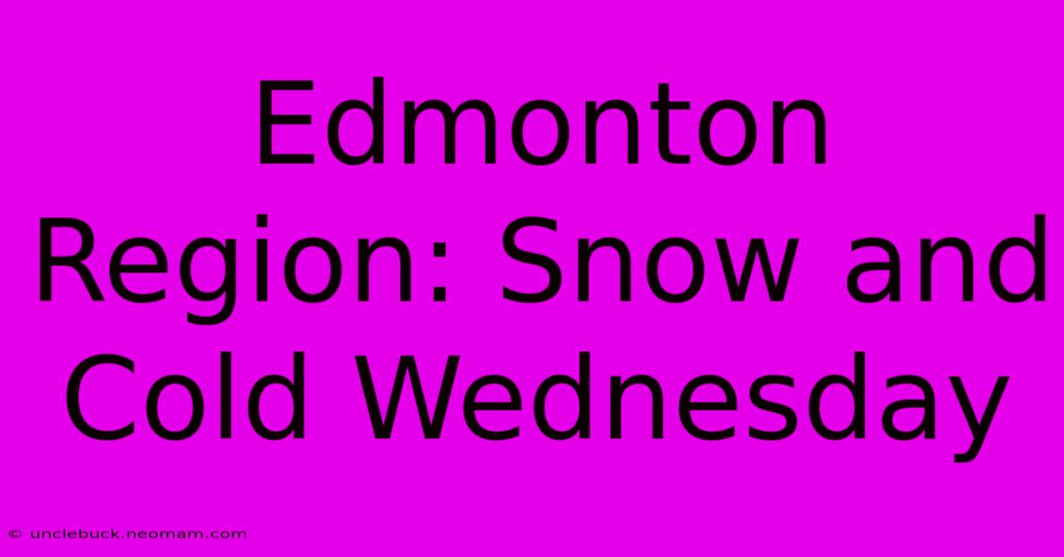 Edmonton Region: Snow And Cold Wednesday