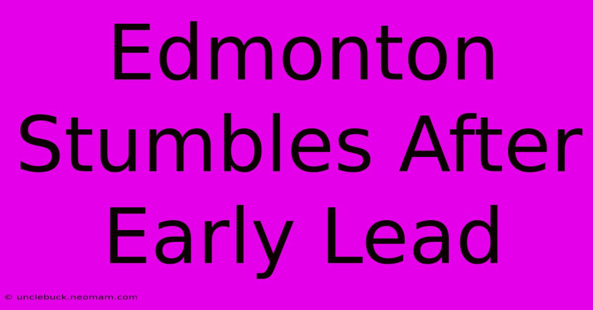 Edmonton Stumbles After Early Lead