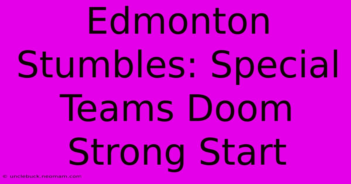 Edmonton Stumbles: Special Teams Doom Strong Start