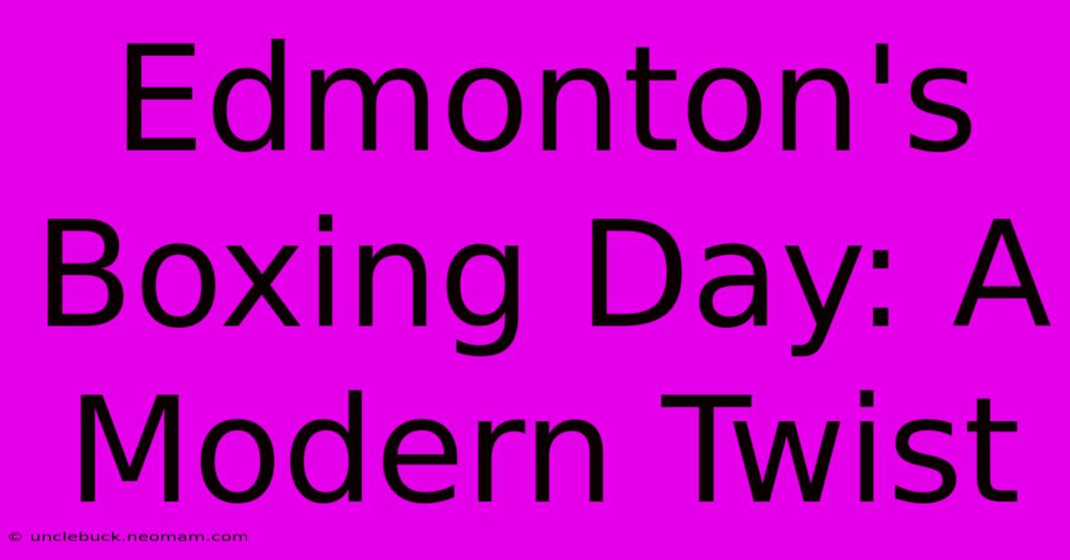 Edmonton's Boxing Day: A Modern Twist