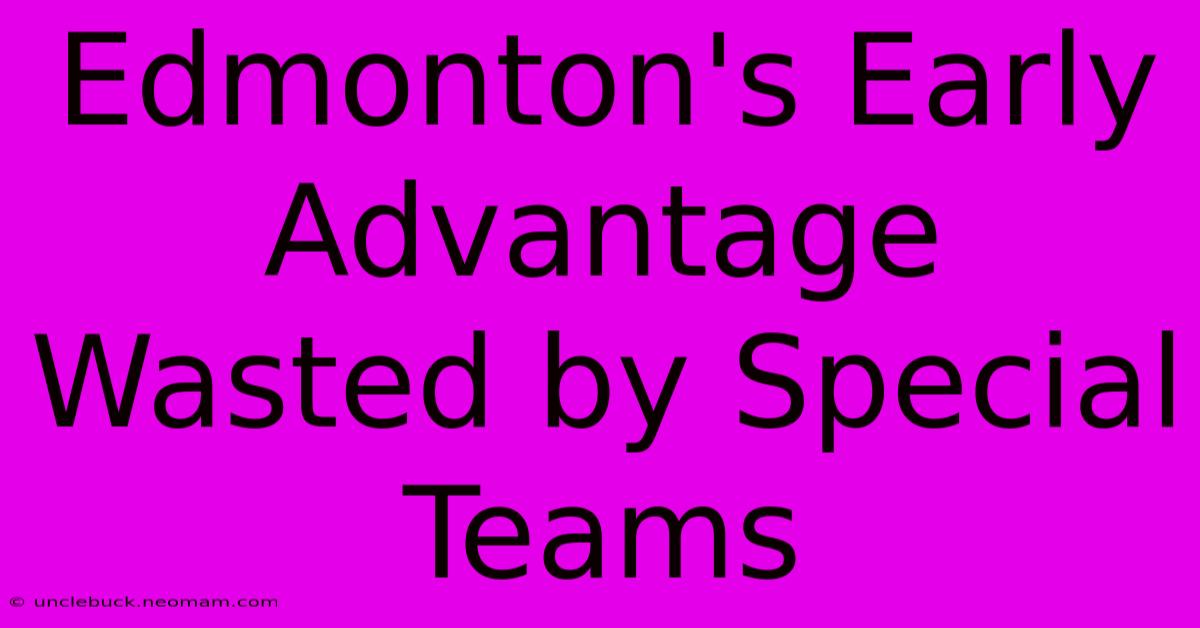 Edmonton's Early Advantage Wasted By Special Teams