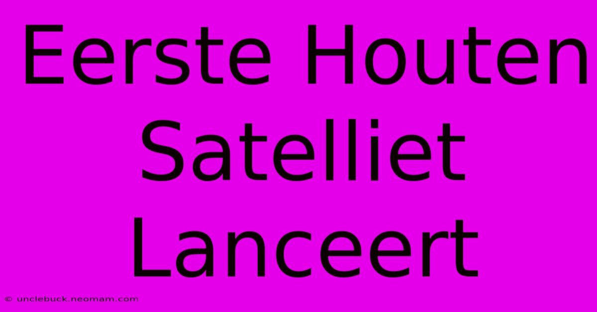 Eerste Houten Satelliet Lanceert