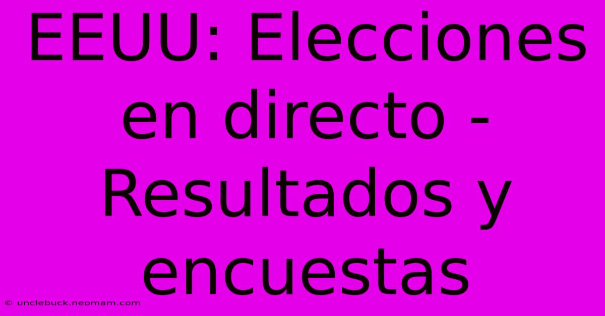 EEUU: Elecciones En Directo - Resultados Y Encuestas