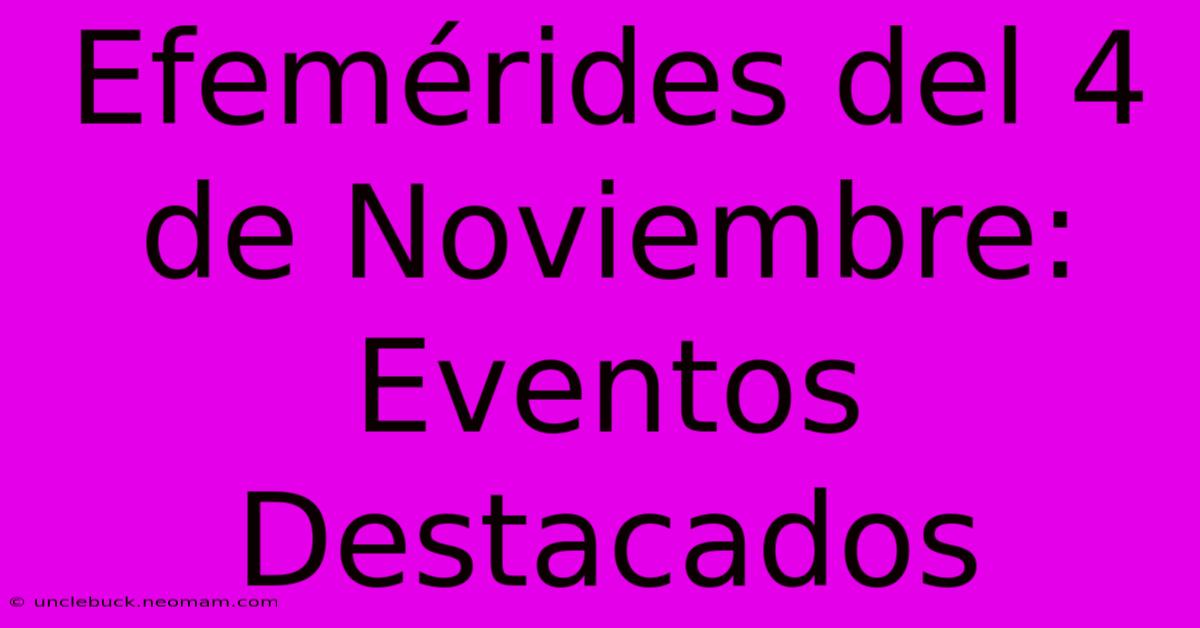 Efemérides Del 4 De Noviembre: Eventos Destacados