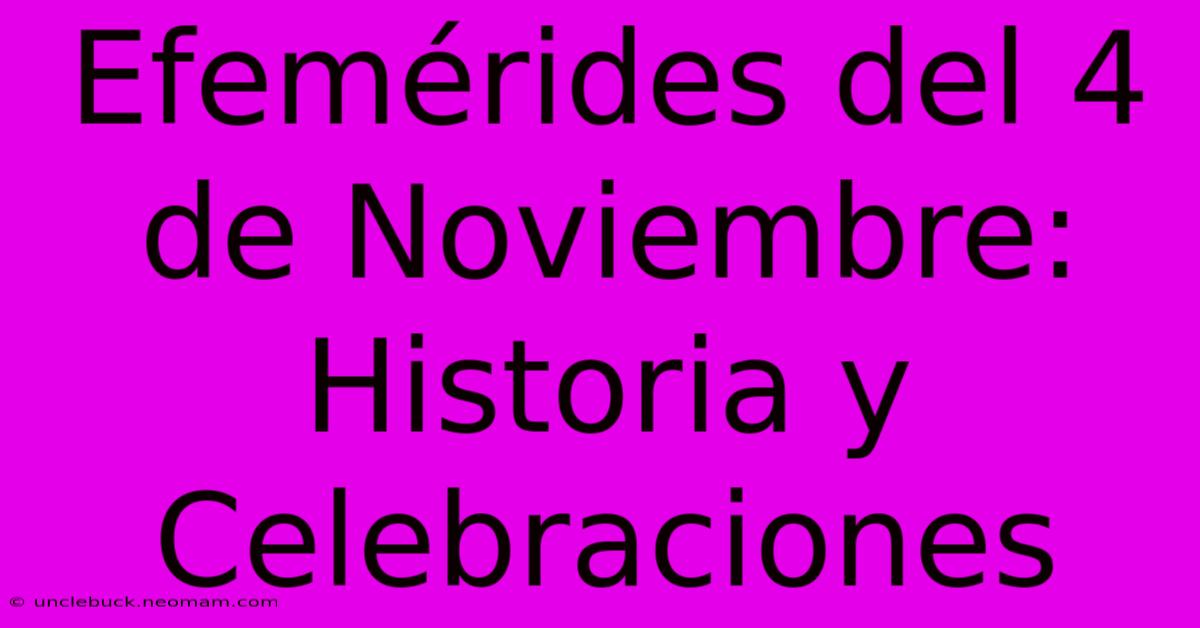 Efemérides Del 4 De Noviembre: Historia Y Celebraciones