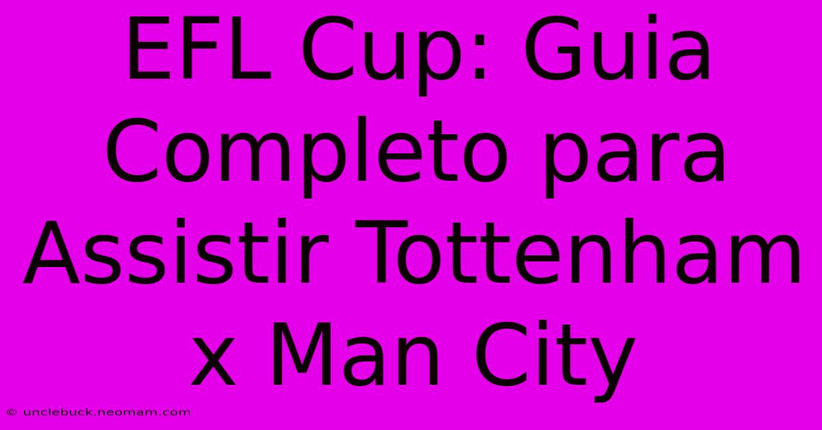 EFL Cup: Guia Completo Para Assistir Tottenham X Man City 