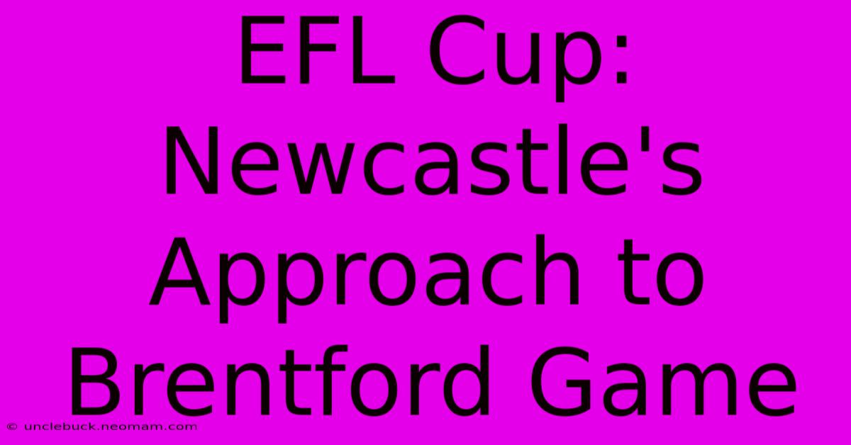 EFL Cup: Newcastle's Approach To Brentford Game