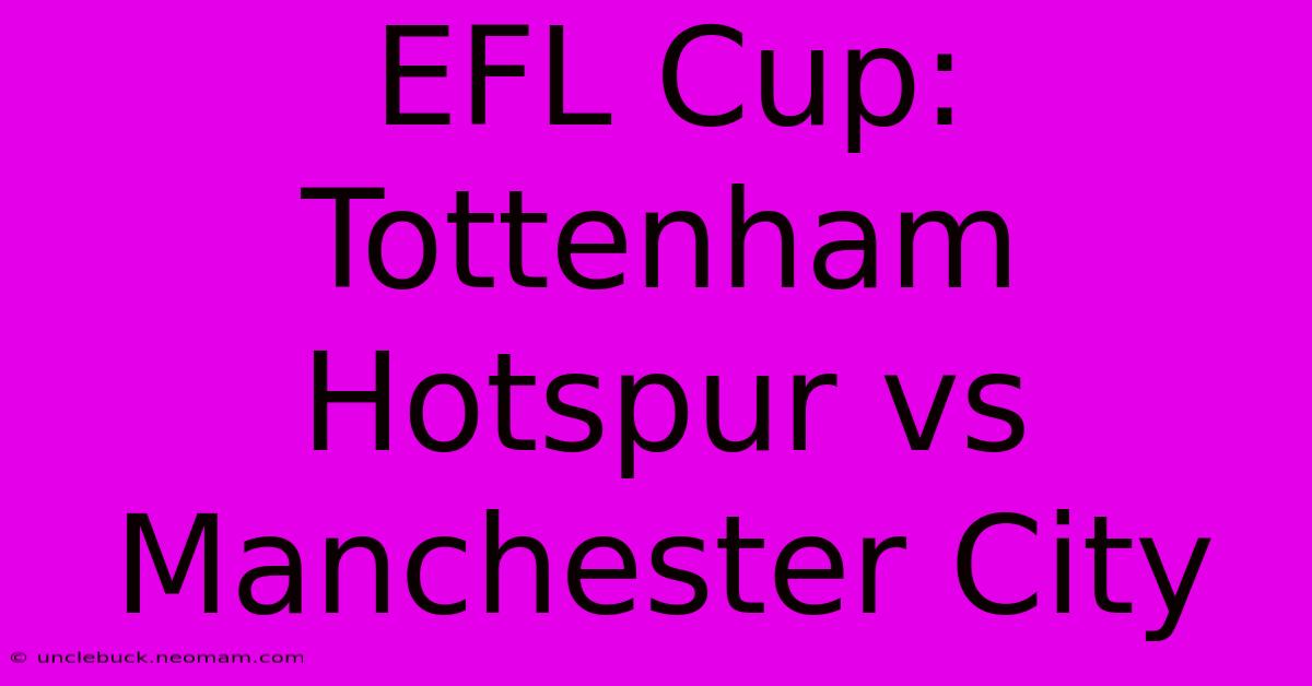 EFL Cup: Tottenham Hotspur Vs Manchester City