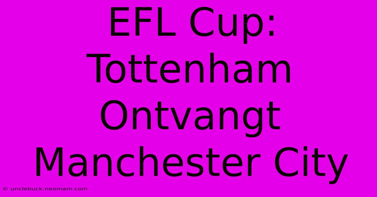 EFL Cup: Tottenham Ontvangt Manchester City