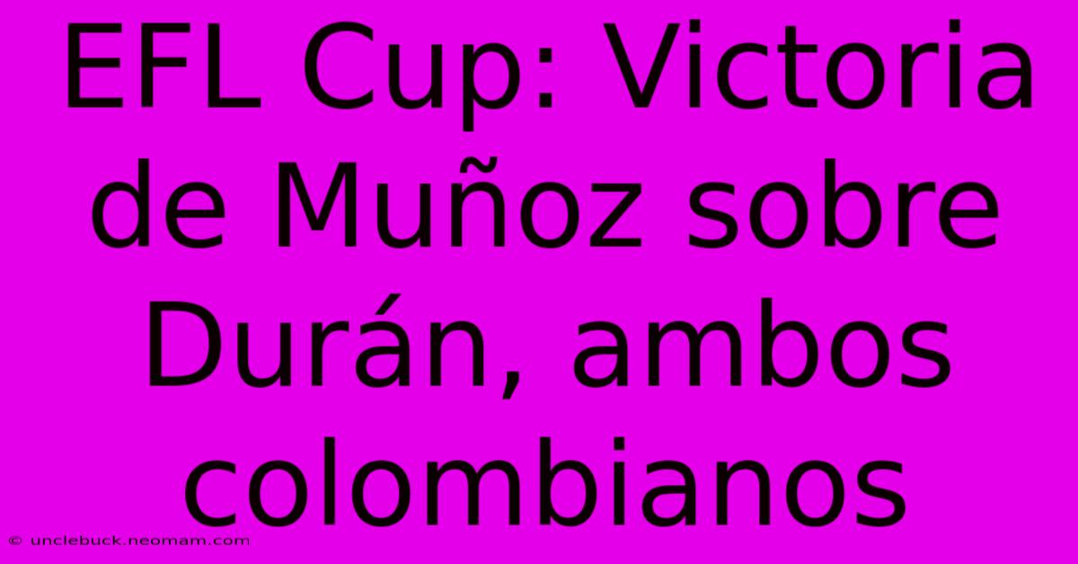 EFL Cup: Victoria De Muñoz Sobre Durán, Ambos Colombianos 