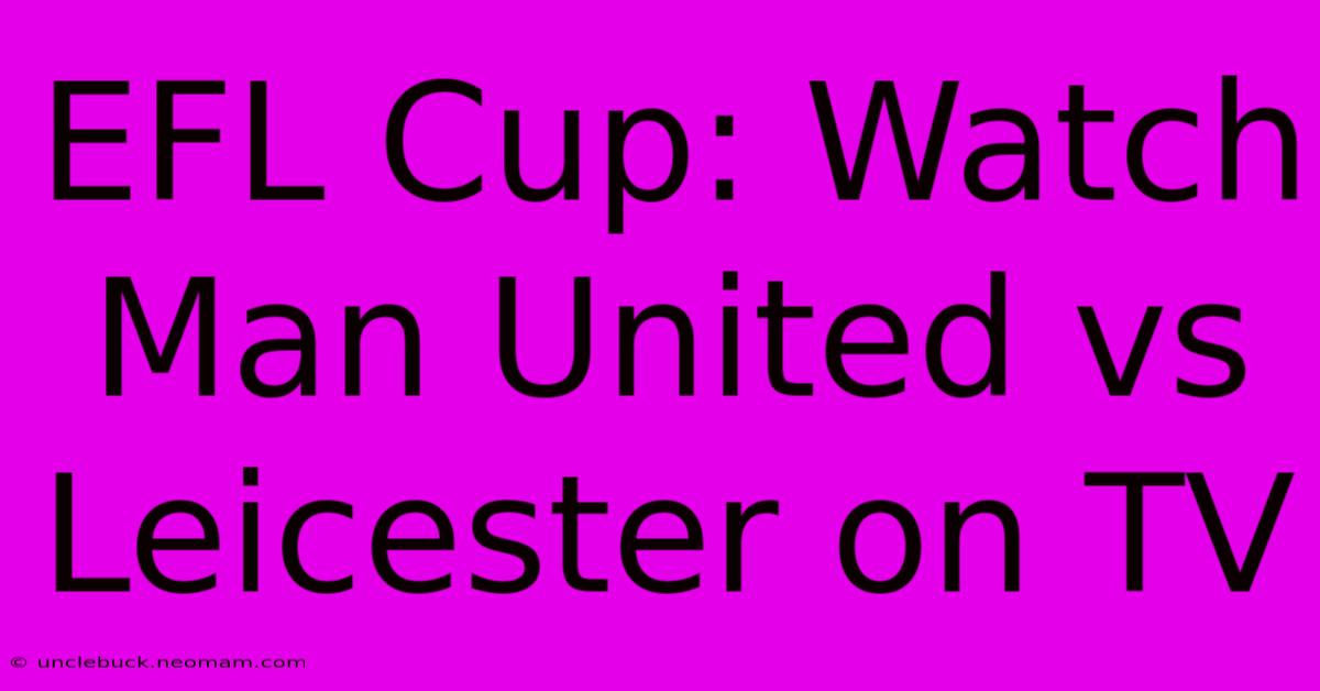 EFL Cup: Watch Man United Vs Leicester On TV