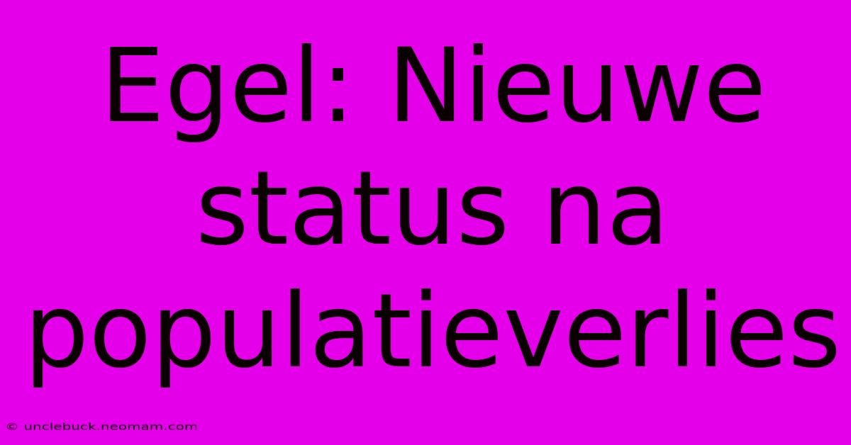 Egel: Nieuwe Status Na Populatieverlies 