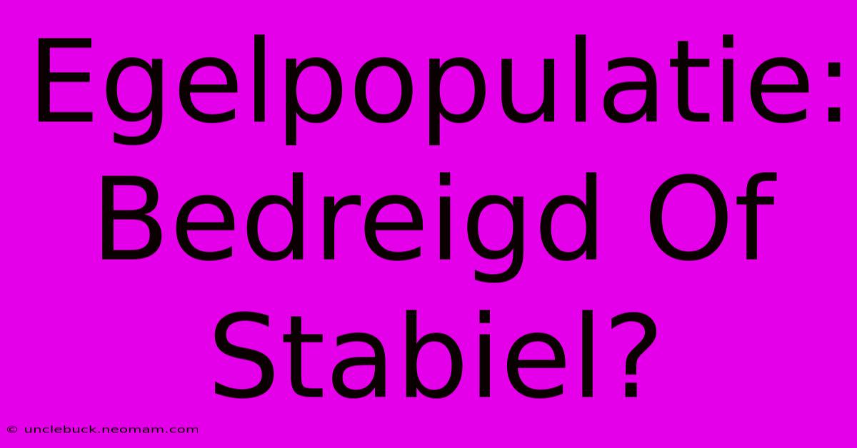 Egelpopulatie: Bedreigd Of Stabiel?