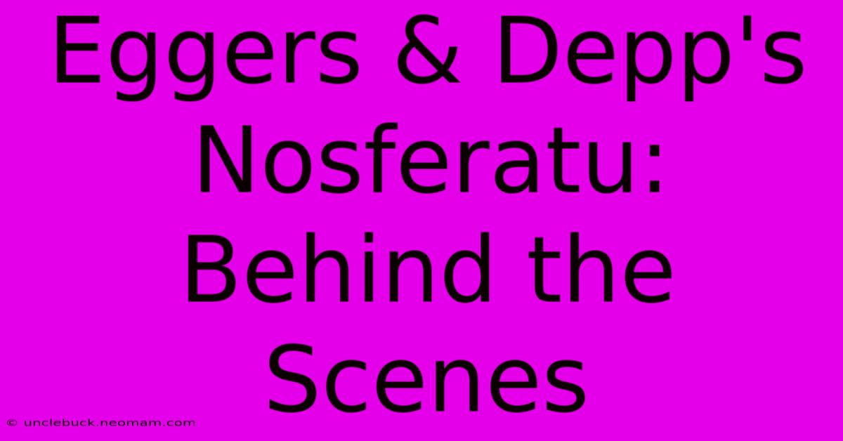 Eggers & Depp's Nosferatu: Behind The Scenes