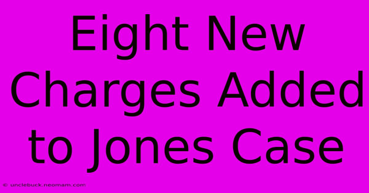 Eight New Charges Added To Jones Case