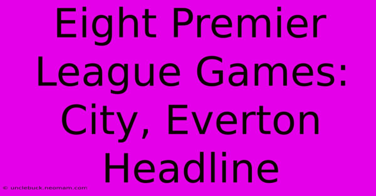 Eight Premier League Games: City, Everton Headline