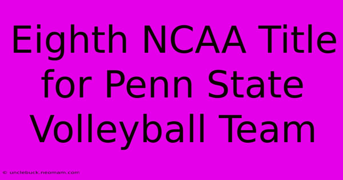 Eighth NCAA Title For Penn State Volleyball Team