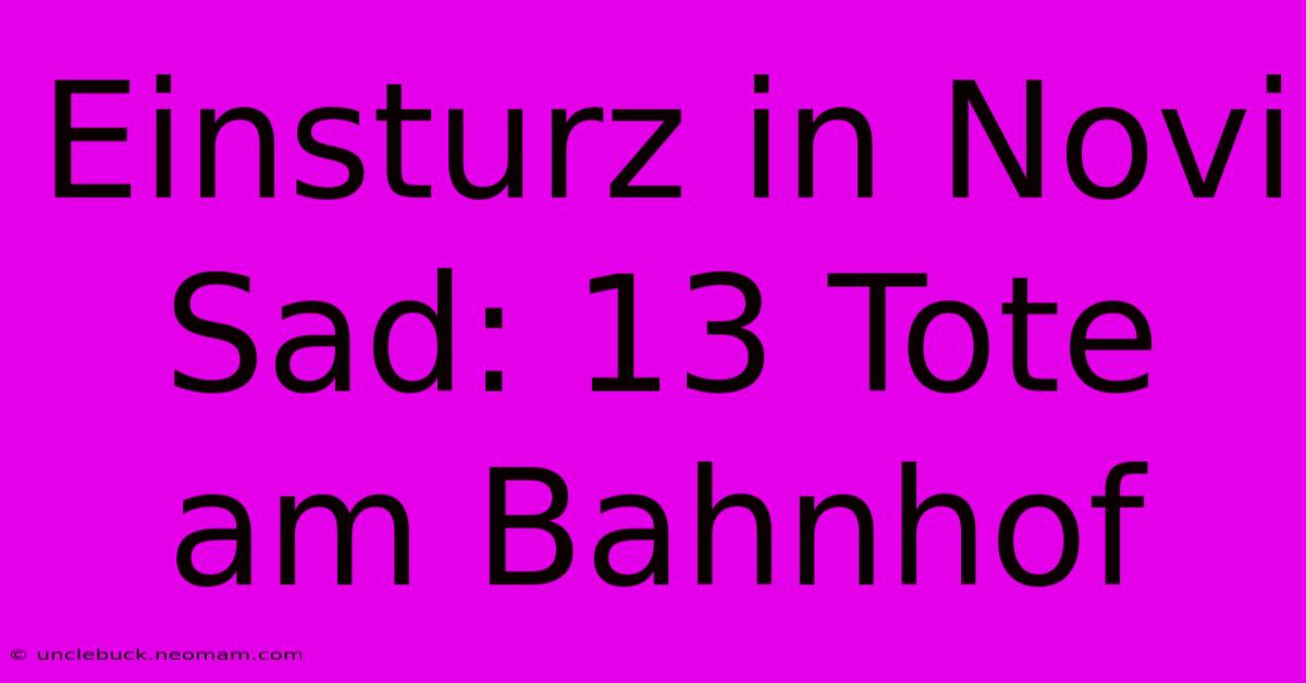 Einsturz In Novi Sad: 13 Tote Am Bahnhof 