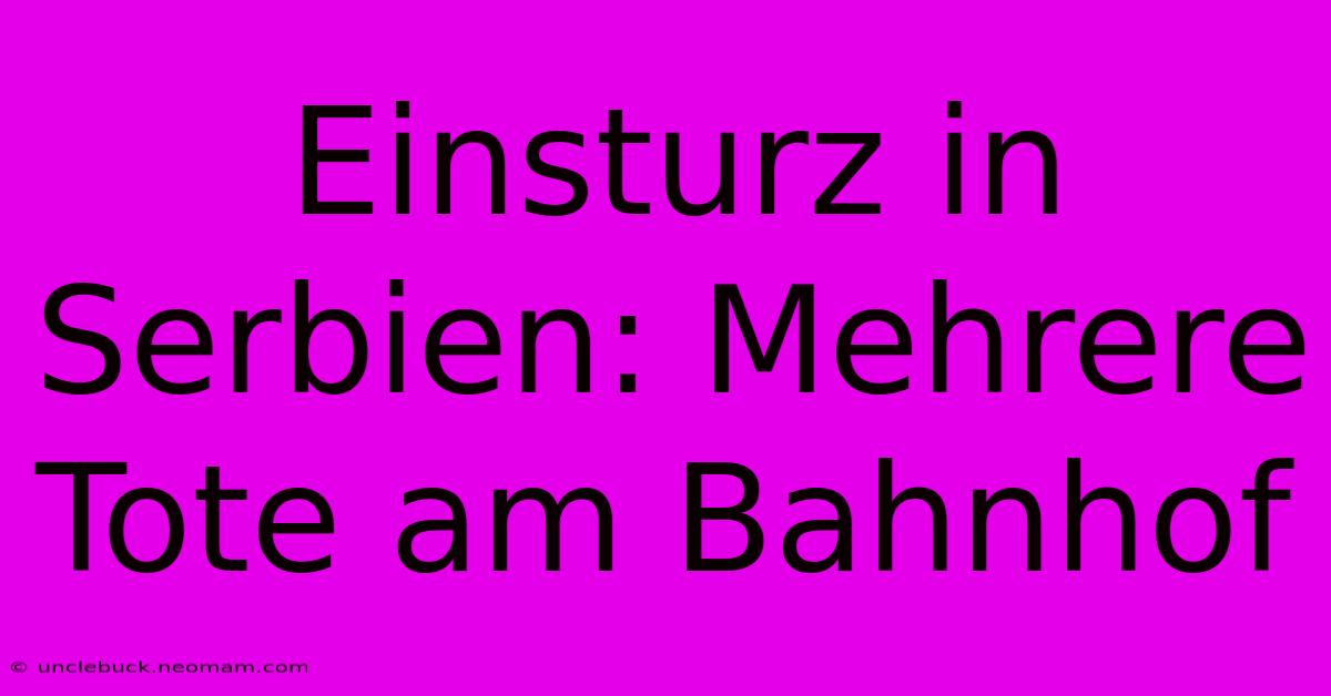 Einsturz In Serbien: Mehrere Tote Am Bahnhof