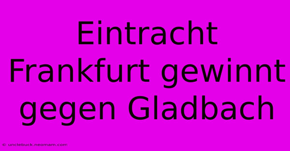 Eintracht Frankfurt Gewinnt Gegen Gladbach