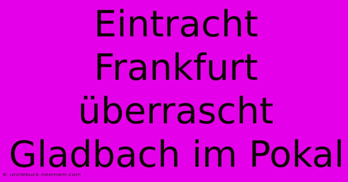 Eintracht Frankfurt Überrascht Gladbach Im Pokal 