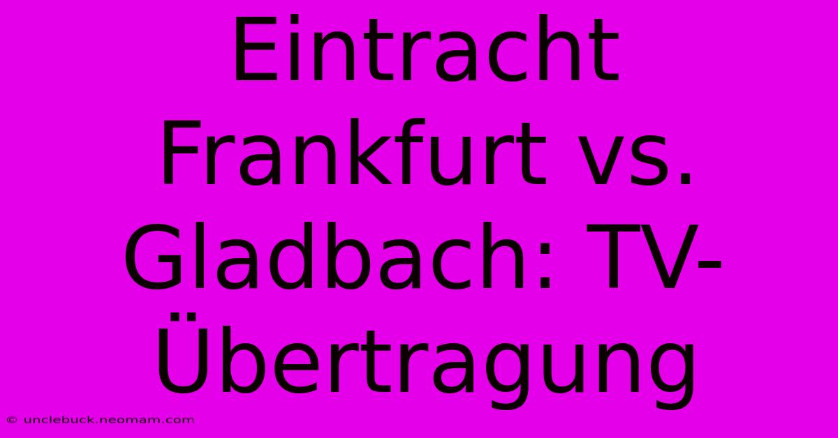 Eintracht Frankfurt Vs. Gladbach: TV-Übertragung