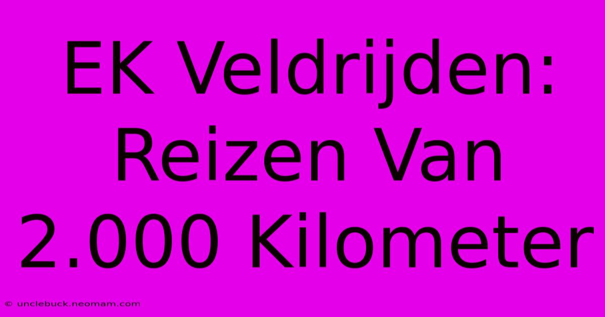 EK Veldrijden: Reizen Van 2.000 Kilometer