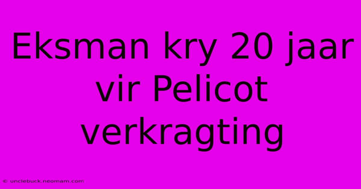 Eksman Kry 20 Jaar Vir Pelicot Verkragting