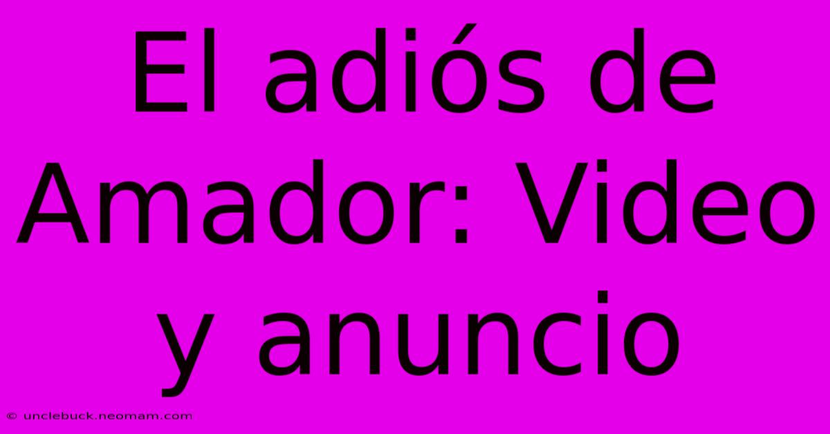 El Adiós De Amador: Video Y Anuncio