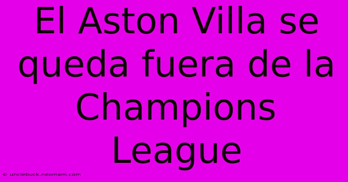 El Aston Villa Se Queda Fuera De La Champions League