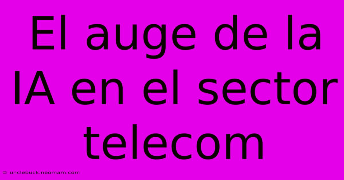 El Auge De La IA En El Sector Telecom