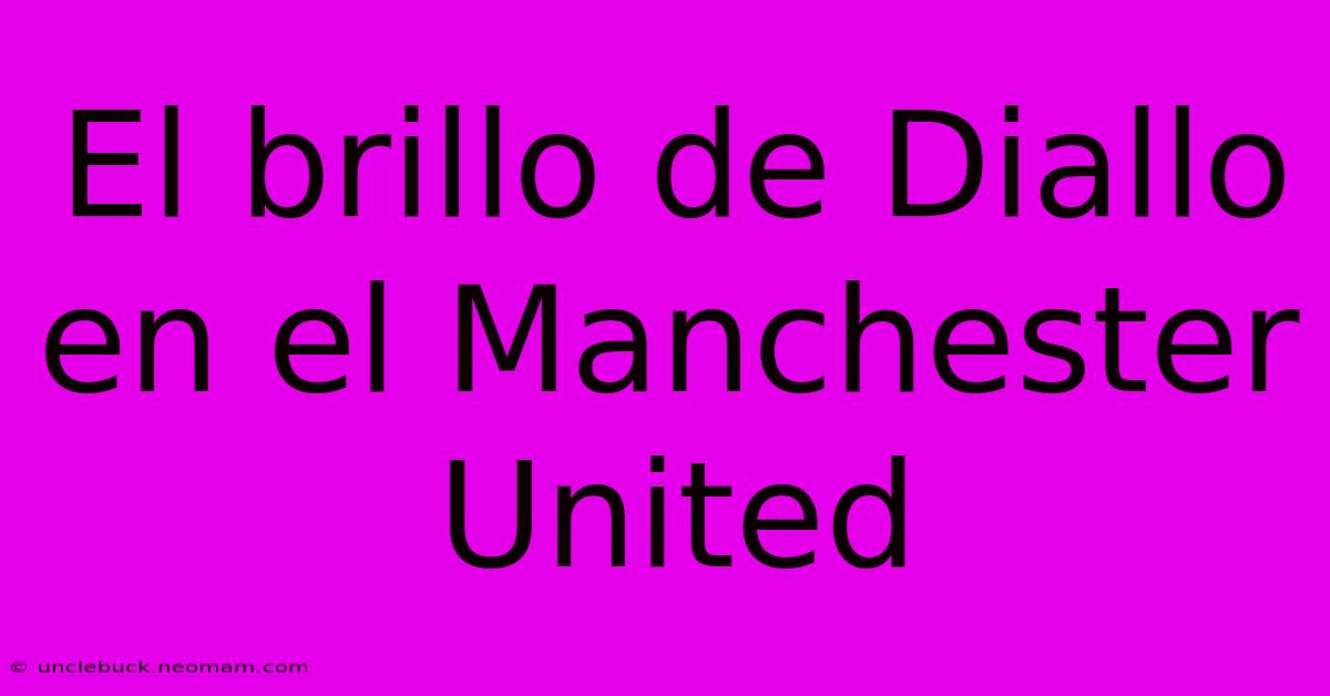 El Brillo De Diallo En El Manchester United