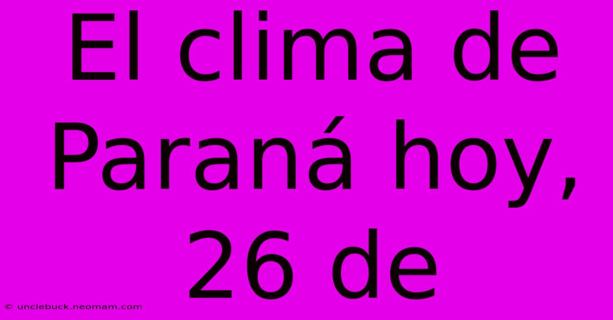 El Clima De Paraná Hoy, 26 De