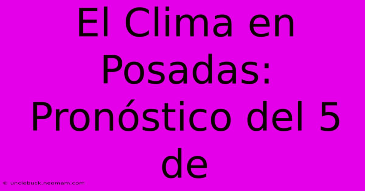 El Clima En Posadas: Pronóstico Del 5 De 