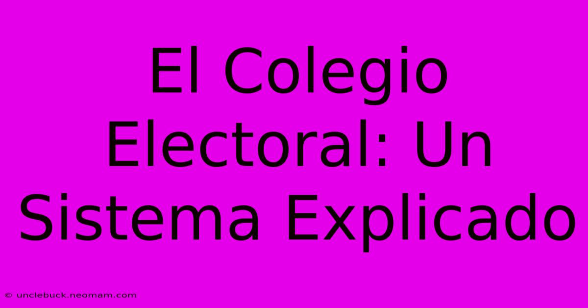 El Colegio Electoral: Un Sistema Explicado