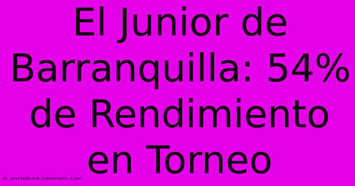 El Junior De Barranquilla: 54% De Rendimiento En Torneo 