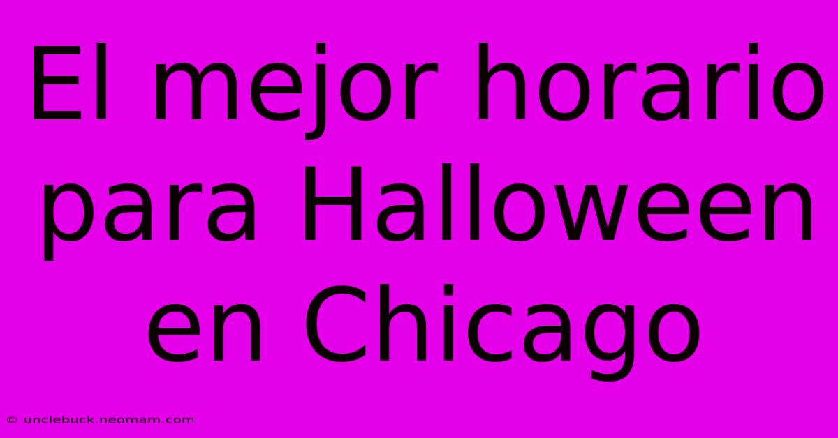 El Mejor Horario Para Halloween En Chicago