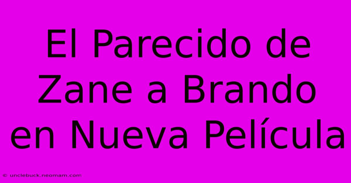 El Parecido De Zane A Brando En Nueva Película 